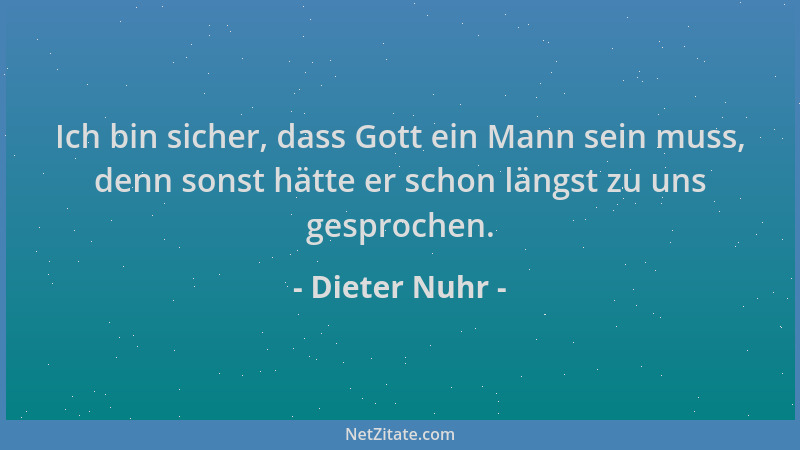 Dieter Nuhr - Ich bin sicher, dass Gott ein Mann sein muss, denn sonst hätte er schon längst zu uns gesprochen....