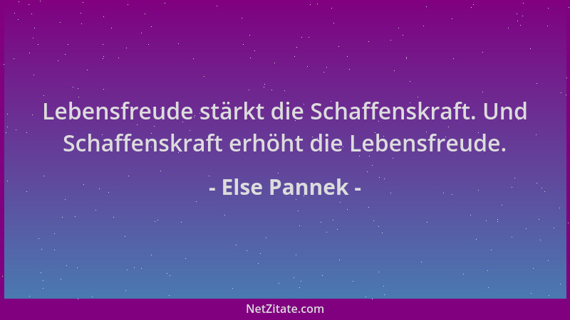 Else Pannek - Lebensfreude stärkt die Schaffenskraft. Und Schaffenskraft erhöht die Lebensfreude....