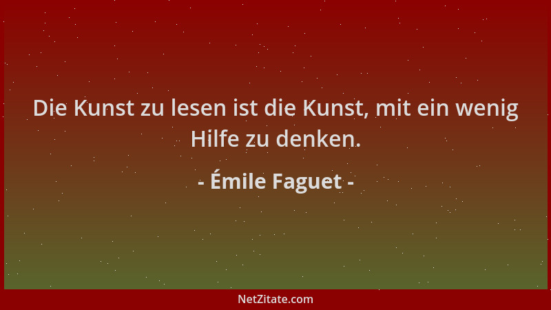 Émile Faguet - Die Kunst zu lesen ist die Kunst, mit ein wenig Hilfe zu denken....