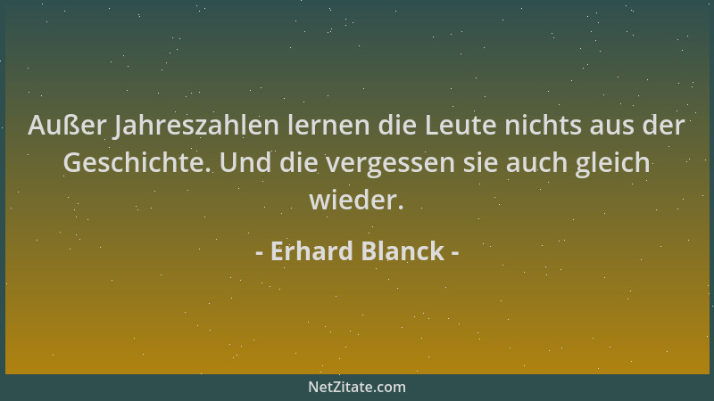Erhard Blanck - Außer Jahreszahlen lernen die Leute nichts aus der Geschichte. Und die vergessen sie auch gleich wieder....