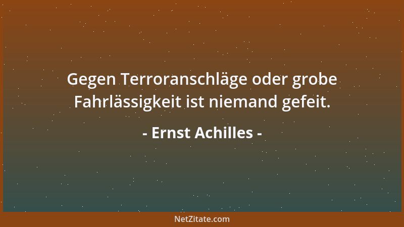 Ernst Achilles - Gegen Terroranschläge oder grobe Fahrlässigkeit ist niemand gefeit....