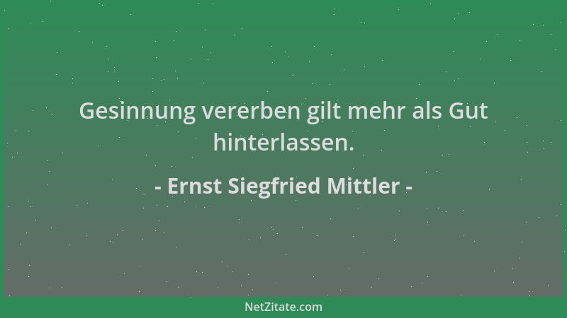 Ernst Siegfried Mittler - Gesinnung vererben gilt mehr als Gut hinterlassen....