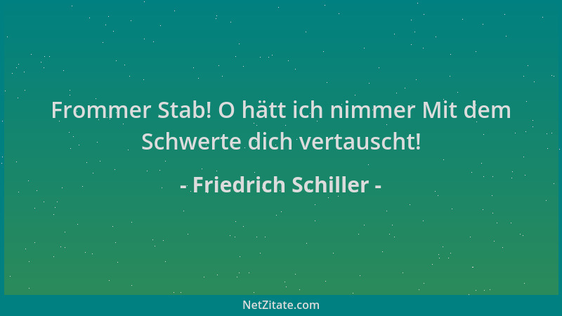 Friedrich Schiller - Frommer Stab! O hätt ich nimmer Mit dem Schwerte dich vertauscht!...