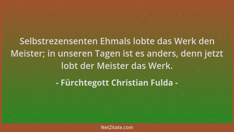 Fürchtegott Christian Fulda - Selbstrezensenten Ehmals lobte das Werk den Meister; in unseren Tagen ist es anders, denn jet...