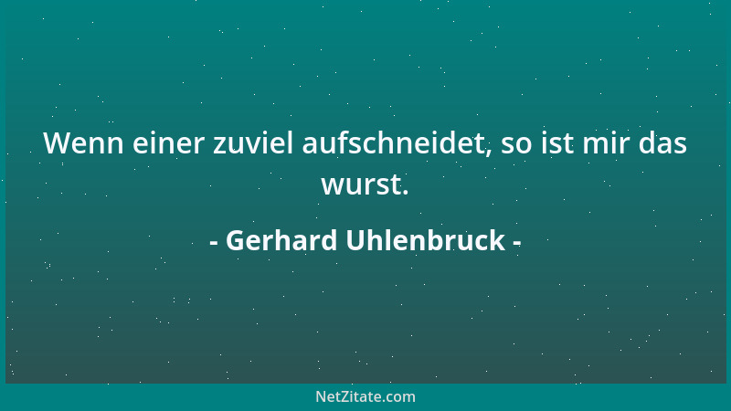 Gerhard Uhlenbruck - Wenn einer zuviel aufschneidet, so ist mir das wurst....
