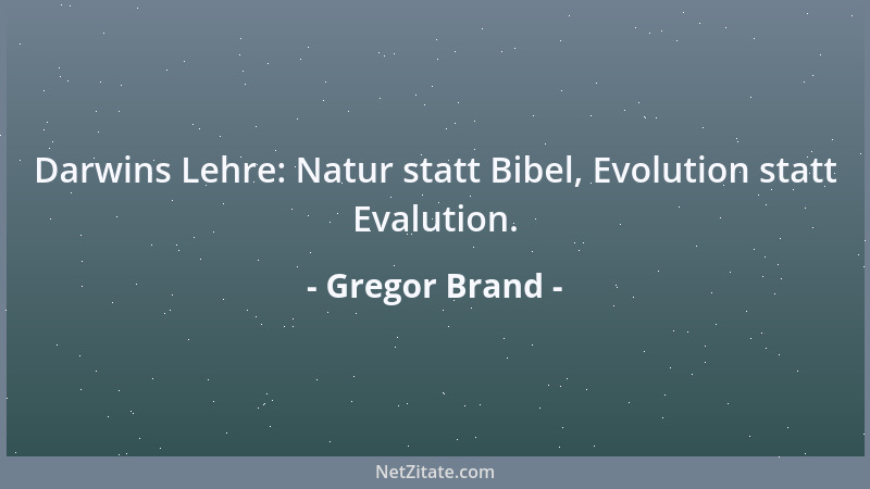 Gregor Brand - Darwins Lehre: Natur statt Bibel, Evolution statt Evalution....