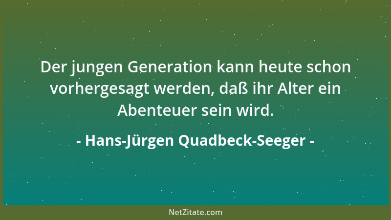 Hans-Jürgen Quadbeck-Seeger - Der jungen Generation kann heute schon vorhergesagt werden, daß ihr Alter ein Abenteuer sein...