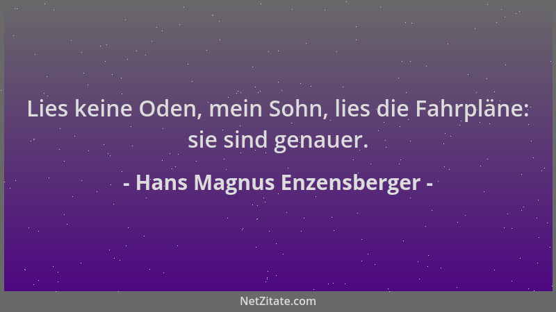 Hans Magnus Enzensberger - Lies keine Oden, mein Sohn, lies die Fahrpläne: sie sind genauer....