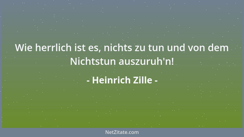 Heinrich Zille - Wie herrlich ist es, nichts zu tun und von dem Nichtstun auszuruh 'n!...