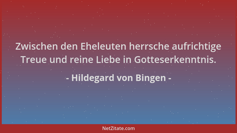 Hildegard von Bingen - Zwischen den Eheleuten herrsche aufrichtige Treue und reine Liebe in Gotteserkenntnis....