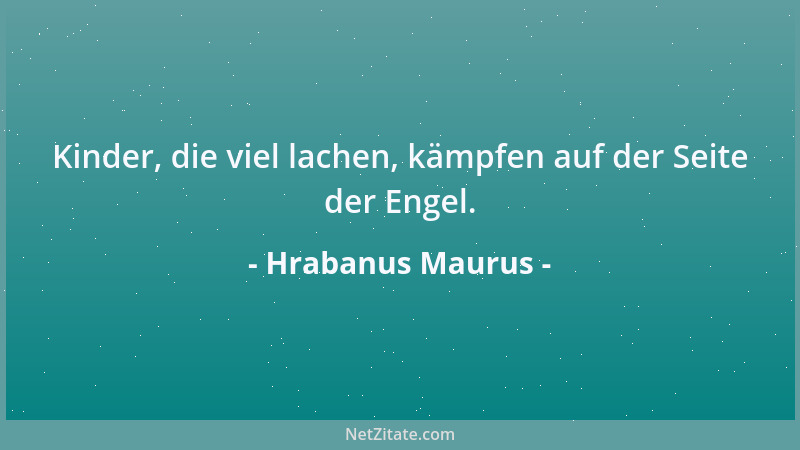 Hrabanus Maurus - Kinder, die viel lachen, kämpfen auf der Seite der Engel....