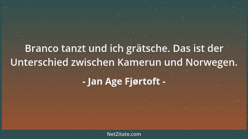 Jan Age Fjørtoft - Branco tanzt und ich grätsche. Das ist der Unterschied zwischen Kamerun und Norwegen....