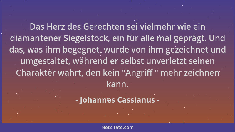 Johannes Cassianus - Das Herz des Gerechten sei vielmehr wie ein diamantener Siegelstock, ein für alle mal geprägt. Und das...