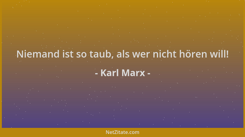 Karl Marx - Niemand ist so taub, als wer nicht hören will!...