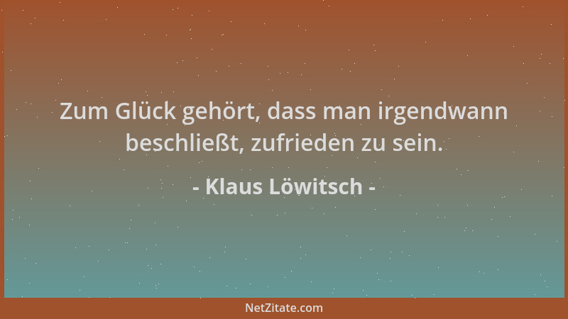 Klaus Löwitsch - Zum Glück gehört, dass man irgendwann beschließt, zufrieden zu sein....
