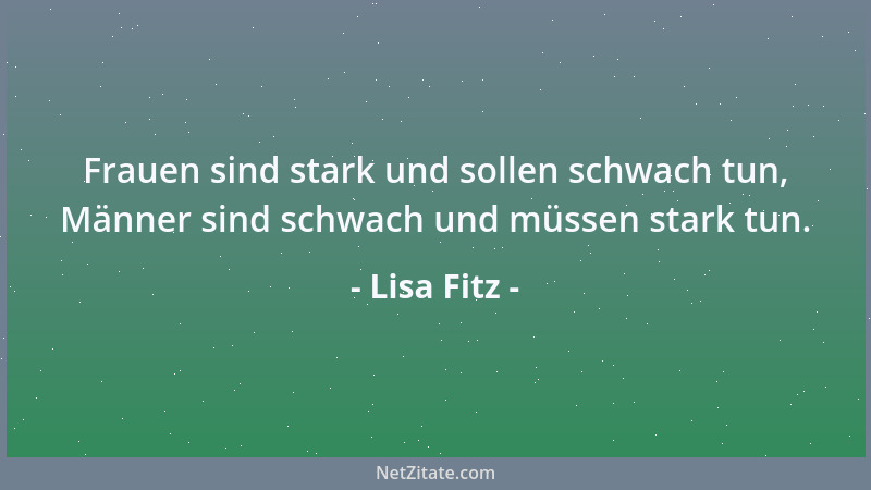 Lisa Fitz - Frauen sind stark und sollen schwach tun, Männer sind schwach und müssen stark tun....