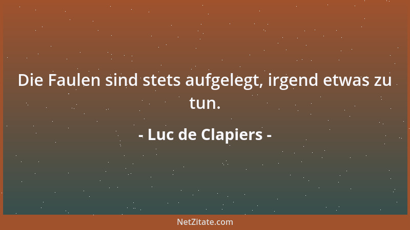 Luc de Clapiers - Die Faulen sind stets aufgelegt, irgend etwas zu tun....
