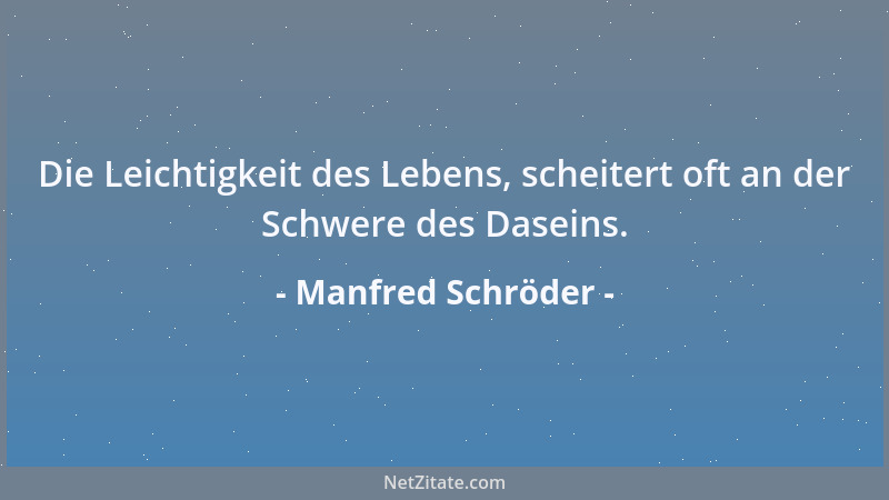Manfred Schröder - Die Leichtigkeit des Lebens, scheitert oft an der Schwere des Daseins....