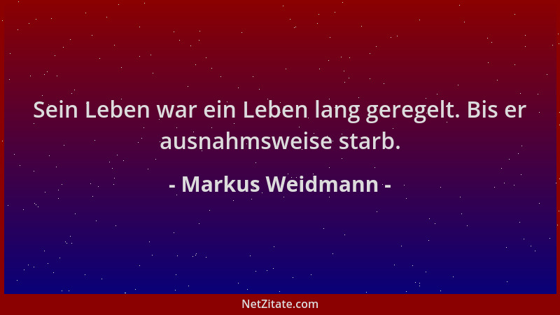 Markus Weidmann - Sein Leben war ein Leben lang geregelt. Bis er ausnahmsweise starb....