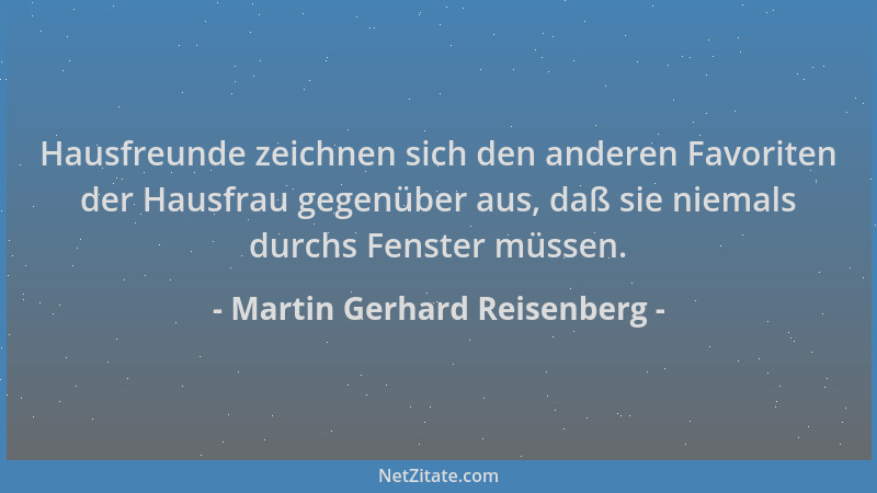 Martin Gerhard Reisenberg - Hausfreunde zeichnen sich den anderen Favoriten der Hausfrau gegenüber aus, daß sie niemals dur...