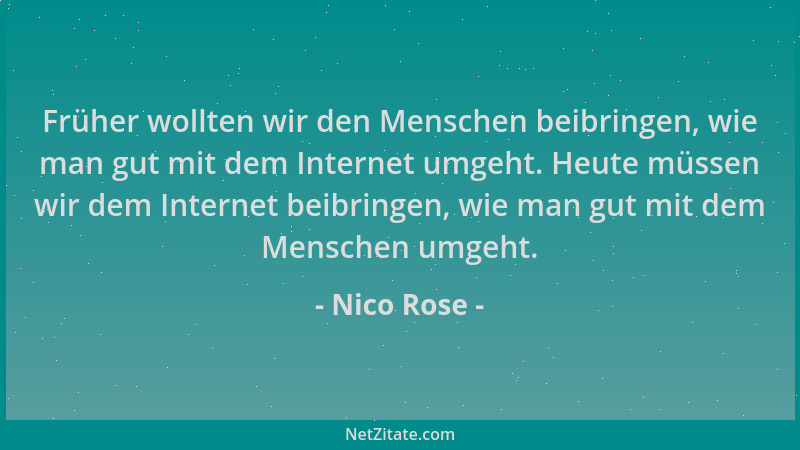 Nico Rose - Früher wollten wir den Menschen beibringen, wie man gut mit dem Internet umgeht. Heute müssen wir dem Internet...
