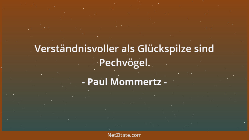 Paul Mommertz - Verständnisvoller als Glückspilze sind Pechvögel....