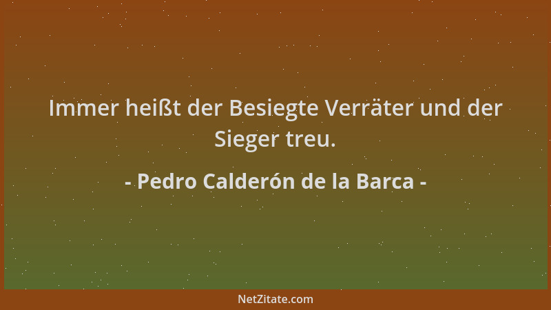Pedro Calderón de la Barca - Immer heißt der Besiegte Verräter und der Sieger treu....
