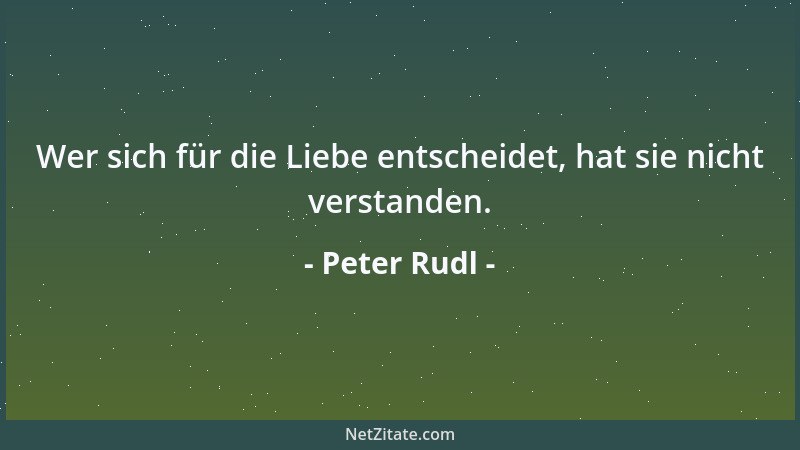 Peter Rudl - Wer sich für die Liebe entscheidet, hat sie nicht verstanden....