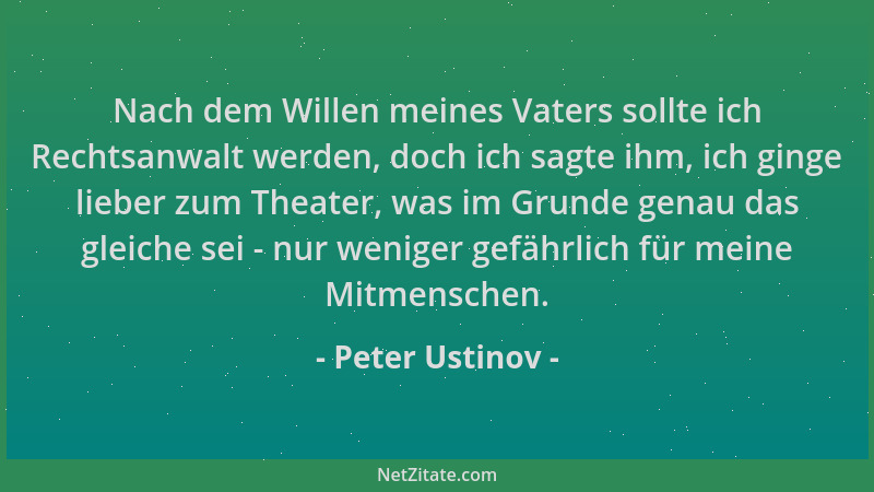 Peter Ustinov - Nach dem Willen meines Vaters sollte ich Rechtsanwalt werden, doch ich sagte ihm, ich ginge lieber zum Thea...