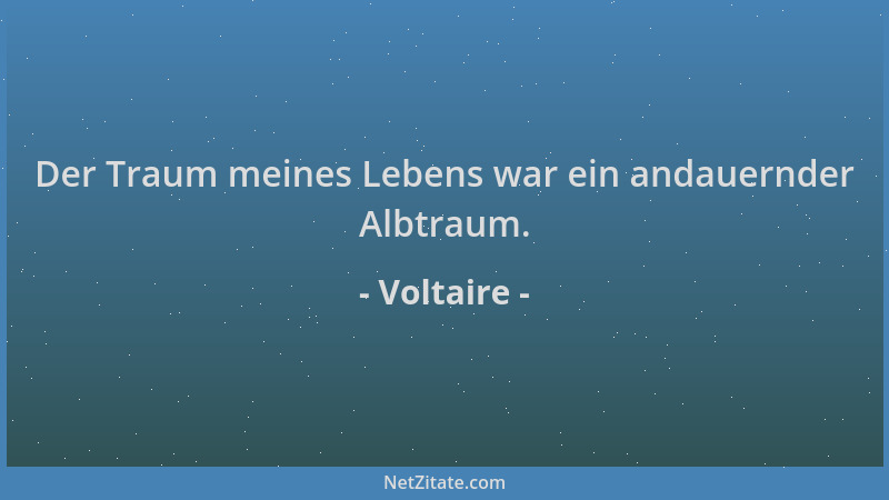 Voltaire - Der Traum meines Lebens war ein andauernder Albtraum....