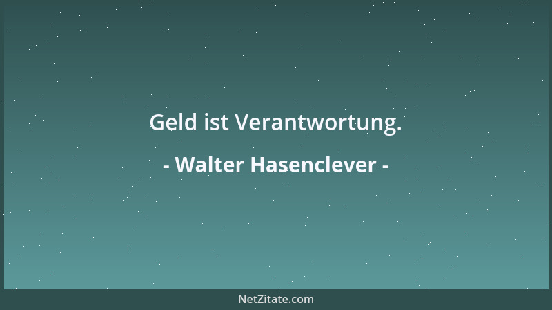 Walter Hasenclever - Geld ist Verantwortung....