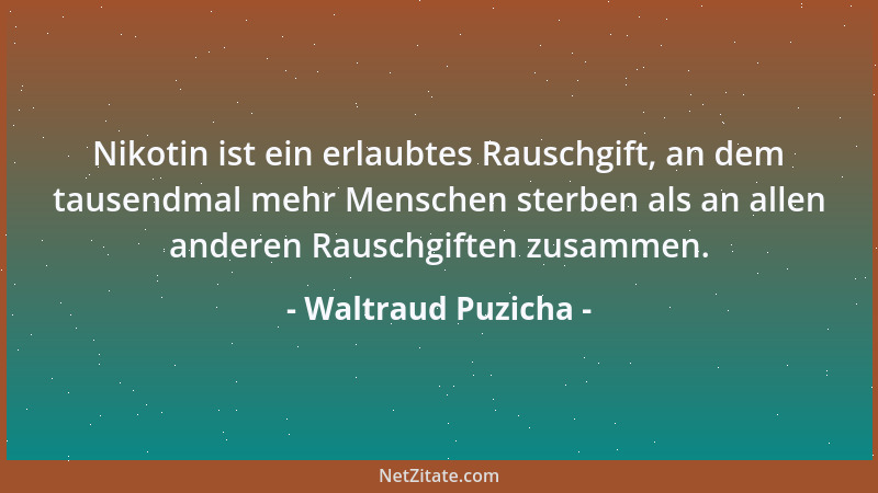 Waltraud Puzicha - Nikotin ist ein erlaubtes Rauschgift, an dem tausendmal mehr Menschen sterben als an allen anderen Rausc...