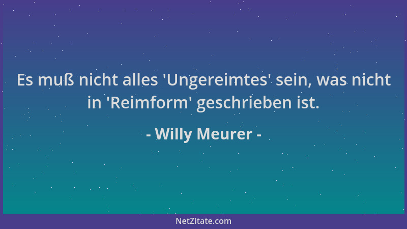Willy Meurer - Es muß nicht alles  'Ungereimtes ' sein, was nicht in  'Reimform ' geschrieben ist....