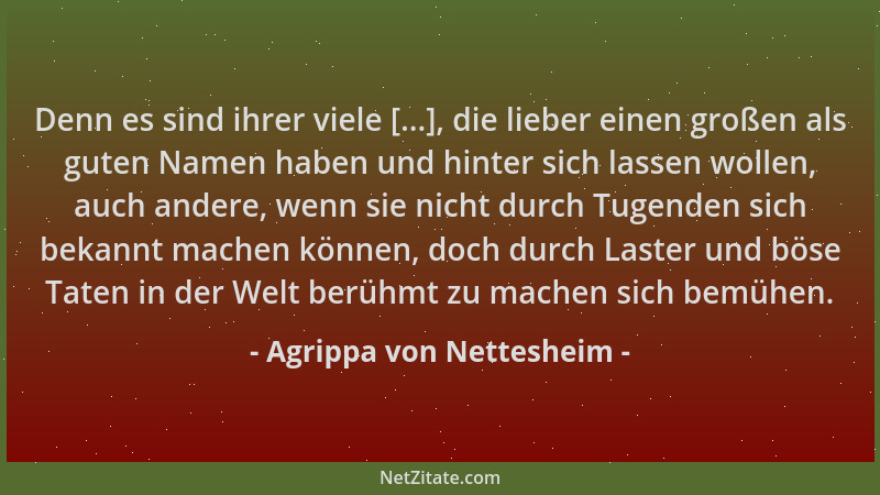Agrippa von Nettesheim - Denn es sind ihrer viele [...], die lieber einen großen als guten Namen haben und hinter sich lass...