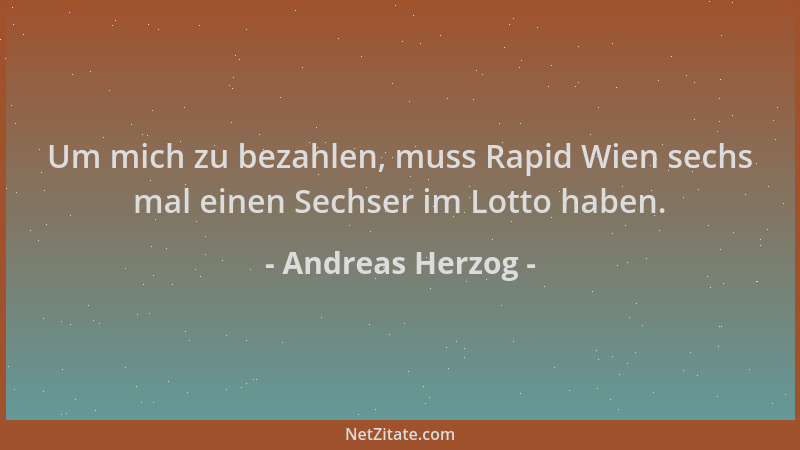 Andreas Herzog - Um mich zu bezahlen, muss Rapid Wien sechs mal einen Sechser im Lotto haben....