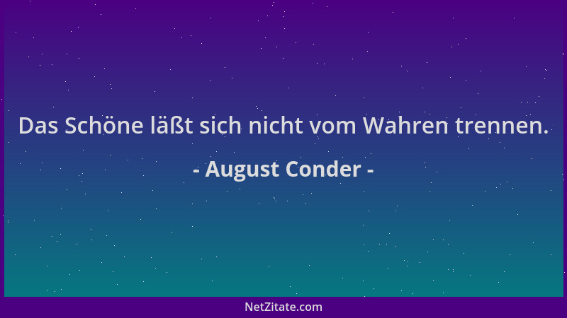 August Conder - Das Schöne läßt sich nicht vom Wahren trennen....