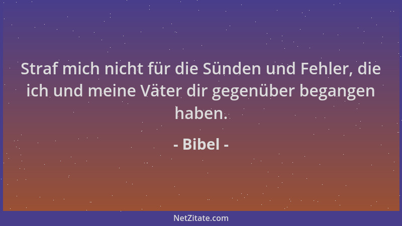 Bibel - Straf mich nicht für die Sünden und Fehler, die ich und meine Väter dir gegenüber begangen haben....