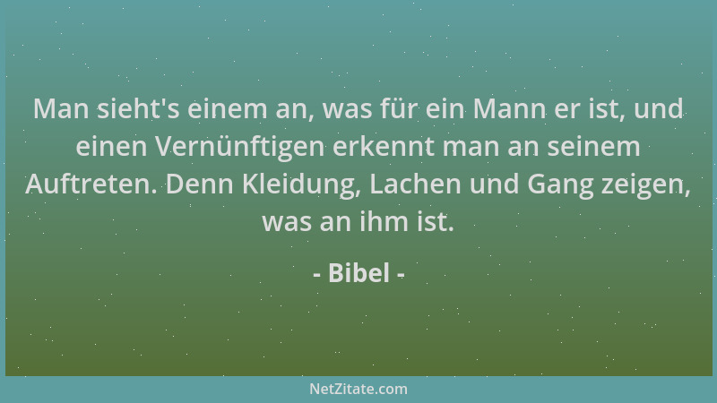 Bibel - Man sieht 's einem an, was für ein Mann er ist, und einen Vernünftigen erkennt man an seinem Auftreten. Denn Kleidun...