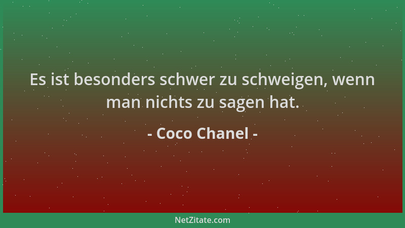 Coco Chanel - Es ist besonders schwer zu schweigen, wenn man nichts zu sagen hat....