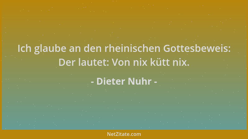 Dieter Nuhr - Ich glaube an den rheinischen Gottesbeweis: Der lautet: Von nix kütt nix....