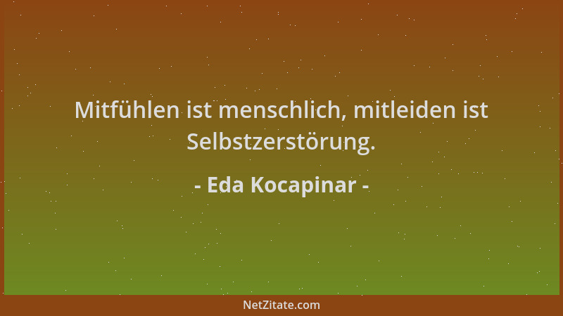 Eda Kocapinar - Mitfühlen ist menschlich, mitleiden ist Selbstzerstörung....
