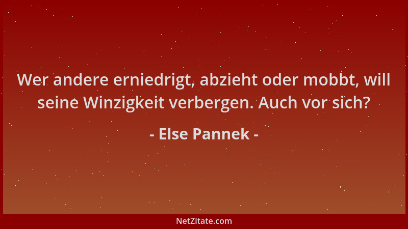 Else Pannek - Wer andere erniedrigt, abzieht oder mobbt, will seine Winzigkeit verbergen. Auch vor sich?...