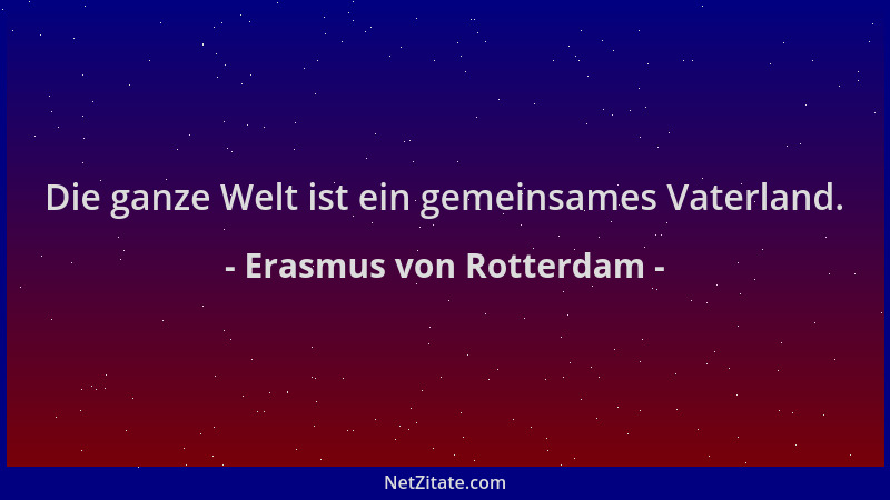 Erasmus von Rotterdam - Die ganze Welt ist ein gemeinsames Vaterland....