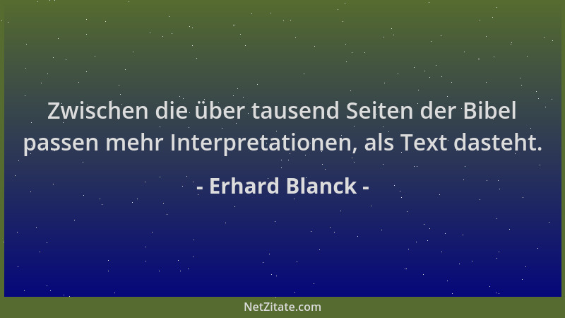 Erhard Blanck - Zwischen die über tausend Seiten der Bibel passen mehr Interpretationen, als Text dasteht....