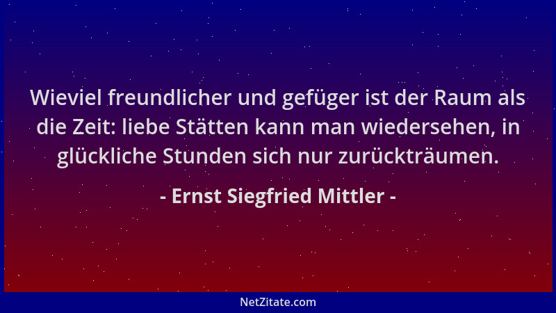 Ernst Siegfried Mittler - Wieviel freundlicher und gefüger ist der Raum als die Zeit: liebe Stätten kann man wiedersehen, i...