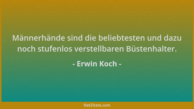 Erwin Koch - Männerhände sind die beliebtesten und dazu noch stufenlos verstellbaren Büstenhalter....