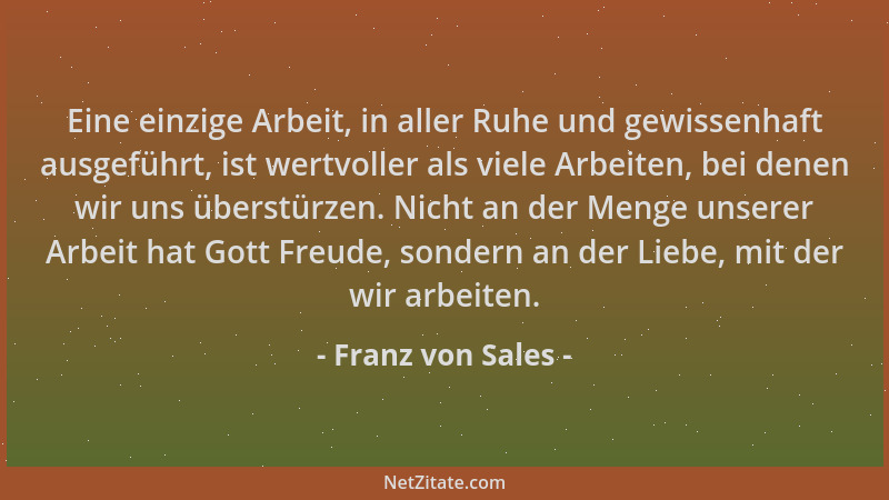 Franz von Sales - Eine einzige Arbeit, in aller Ruhe und gewissenhaft ausgeführt, ist wertvoller als viele Arbeiten, bei de...