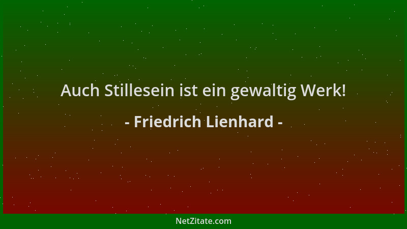 Friedrich Lienhard - Auch Stillesein ist ein gewaltig Werk!...