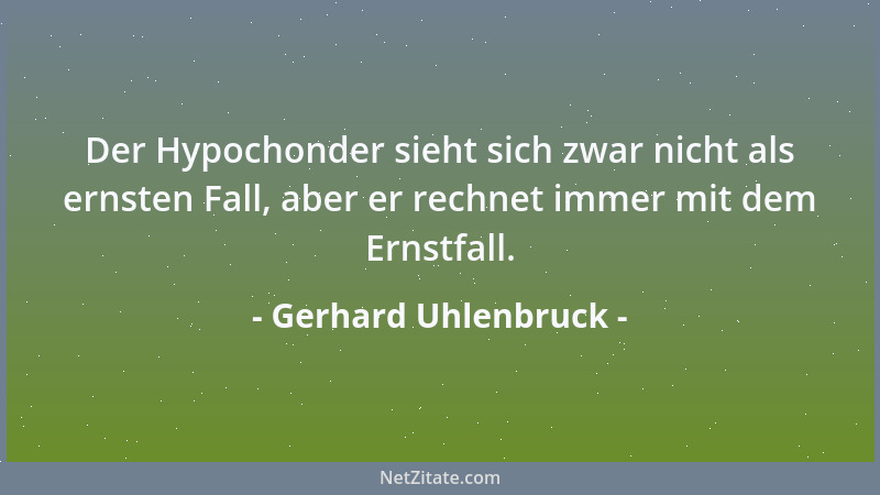 Gerhard Uhlenbruck - Der Hypochonder sieht sich zwar nicht als ernsten Fall, aber er rechnet immer mit dem Ernstfall....