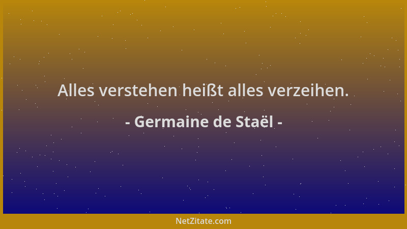 Germaine de Staël - Alles verstehen heißt alles verzeihen....